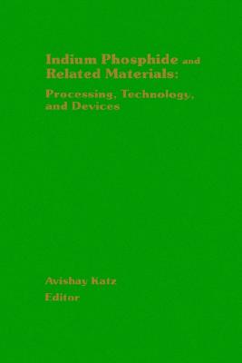Indium Phosphide and Related Materials: Processing, Technology, and Devices (Artech House Materials Library)
