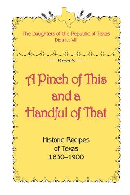 Image for A Pinch of This and a Handful of That, Historic Recipes of Texas 1830-1900 A Pinch of This and a Handful of That, Historic Recipes of Texas 1830-1900
