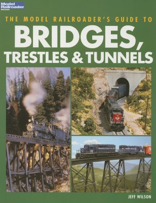 Image for The Model Railroaders Guide To Bridges, Trestles & Tunnels The Model Railroaders Guide To Bridges, Trestles & Tunnels