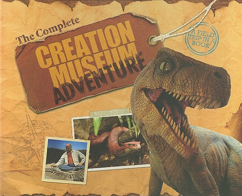 The Complete Creation Museum Adventure: A Field Trip in a Book