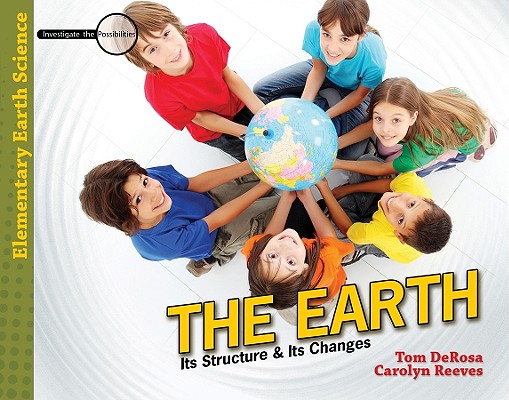 The Earth: Its Structure & Its Changes (Investigate the Possibilities: Elementary Earth Science)