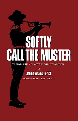 Softly Call the Muster: The Evolution of a Texas Aggie Tradition (Centennial Series of the Association of Former Students, Texas A&M University)