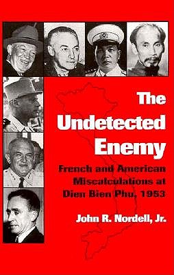 The Undetected Enemy: French and American Miscalculations at Dien Bien Phu, 1953 (Texas A & M University Military History Series)