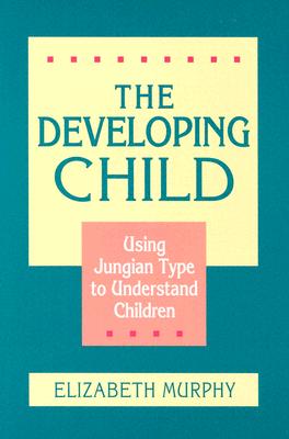 Image for The Developing Child: Using Jungian Type to Understand Children The Developing Child: Using Jungian Type to Understand Children
