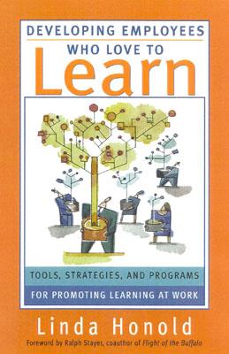 Developing Employees Who Love to Learn: Tools, Strategies, and Programs for Promoting Learning at Work