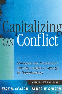 Capitalizing on Conflics; Srtategies and Practices for Turning Conflict to Synergy in Organizations: A Manager's Handbook