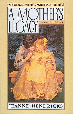 Image for A Mother's Legacy: Encouragement from Mothers of the Bible