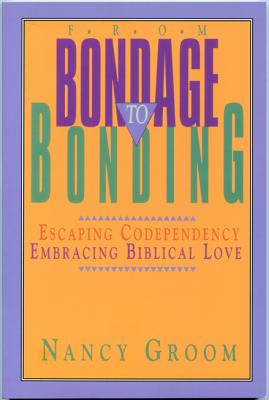 From Bondage to Bonding: Escaping Codependency, Embracing Biblical Love