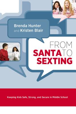 From Santa to Sexting: Helping Your Child Safely Navigate Middle School and Shape the Choices that Last a Lifetime