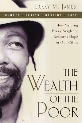 The Wealth of the Poor: How Valuing Every Neighbor Restores Hope in Our Cities