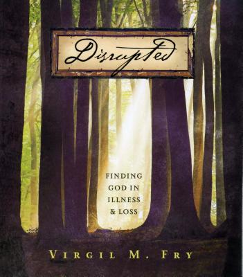 Disrupted: Finding God in Illness and Loss