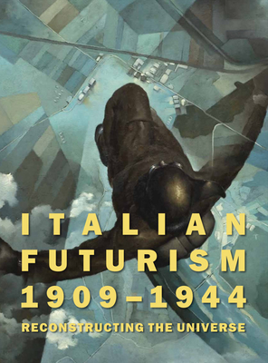 Italian Futurism, 19091944: Reconstructing the Universe