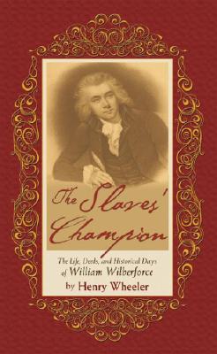 Slaves' Champion: The Life, Deeds, and Historical Days of William Wilberforce