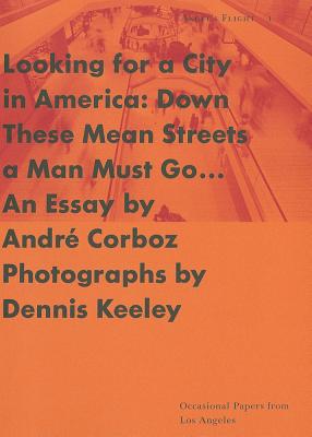 Looking for a City in America: Down These Mean Streets a Man Must Go. . . (Occasional Papers from Los Angeles)