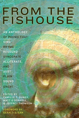 From the Fishouse: An Anthology of Poems that Sing, Rhyme, Resound, Syncopate, Alliterate, and Just Plain Sound Great, Camille Dungy, editor From the Fishouse: An Anthology of Poems that Sing, Rhyme, Resound, Syncopate, Alliterate, and Just Plain Sound Great, Camille Dungy, editor