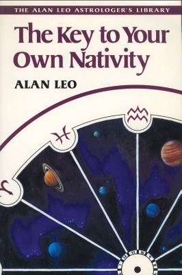 The Key to Your Own Nativity (Alan Leo Astrologer's Library)