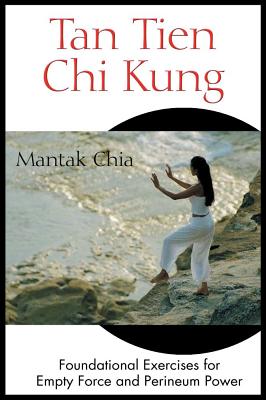 Image for Tan Tien Chi Kung: Foundational Exercises for Empty Force and Perineum Power