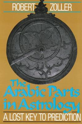 Image for The Arabic Parts in Astrology: A Lost Key to Prediction The Arabic Parts in Astrology: A Lost Key to Prediction