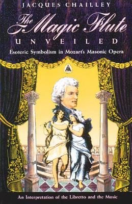 Image for The Magic Flute Unveiled: Esoteric Symbolism in Mozart's Masonic Opera The Magic Flute Unveiled: Esoteric Symbolism in Mozart's Masonic Opera