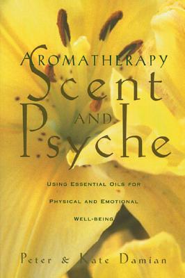 Image for Aromatherapy: Scent and Psyche: Using Essential Oils for Physical and Emotional Well-Being