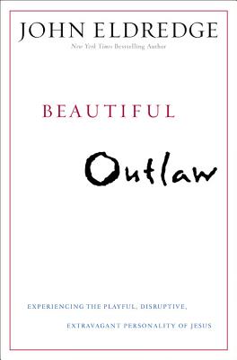 Beautiful Outlaw Experiencing the Playful, Disruptive, Extravagant Personality of Jesus