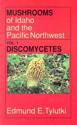 Mushrooms of Idaho and the Pacific Northwest: Vol. 1 Discomycetes (Northwest Naturalist Books.)