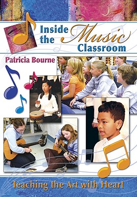 Image for Inside the Music Classroom: Teaching the Art with Heart Inside the Music Classroom: Teaching the Art with Heart