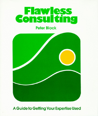 Flawless Consulting: A Guide to Getting Your Expertise Used