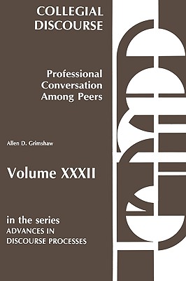 Collegial Discourse--Professional Conversation Among Peers: (Advances in Discourse Processes)