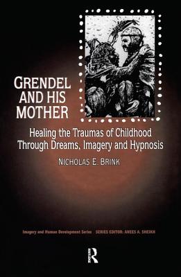 Grendel and His Mother: Healing the Traumas of Childhood Through Dreams, Imagery, and Hypnosis (Imagery and Human Development Series)