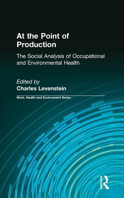 At the Point of Production: The Social Analysis of Occupational and Environmental Health (Work, Health and Environment Series)