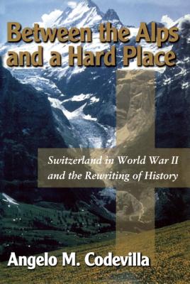 Between the Alps and a Hard Place: Switzerland in World War II and the Rewriting of History