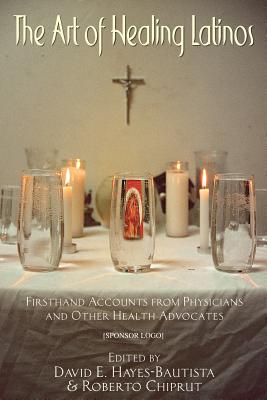 The Art of Healing Latinos: Firsthand Accounts from Physicians and Other Health Advocates
