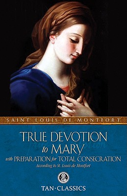 True Devotion to Mary: with Preparation for Total Consecration