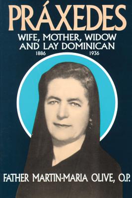 PRAXEDES Wife, Mother, Widow and Lay Dominican 1886-1936