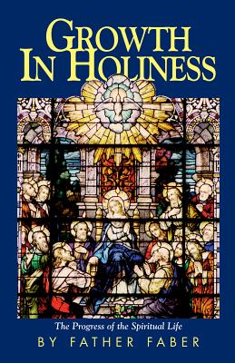 GROWTH IN HOLINESS Or the Progress of the Spiritual Life