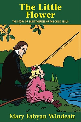 THE LITTLE FLOWER The Story of Saint Therese of the Child Jesus