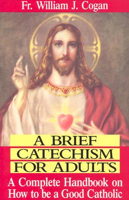 Image for A Brief Catechism for Adults: A Complete Handbook on How to Be a Good Catholic