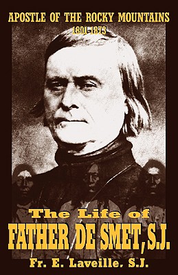 THE LIFE OF FATHER DE SMET, S.J. Apostle of the Rocky Mountains 1801-1873