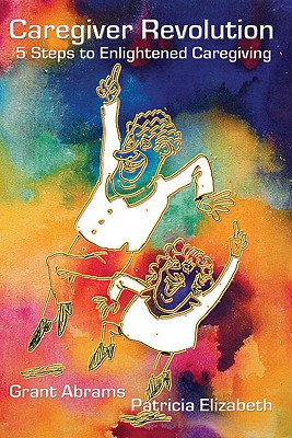 Image for Caregiver Revolution: 5 Easy Steps to Enlightened Caregiving Caregiver Revolution: 5 Easy Steps to Enlightened Caregiving