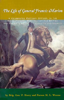 THE LIFE OF GENERAL FRANCIS MARION: A CELEBRATED PARTISAN OFFICER, IN THE REVOLUTIONARY WAR, AGAINST THE BRITISH AND TORIES IN SOUTH CAROLINA AND GEO
