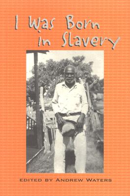 I Was Born in Slavery: Personal Accounts of Slavery in Texas