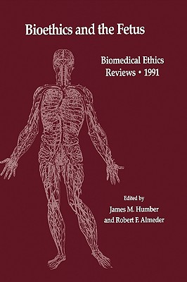 Bioethics and the Fetus: Medical, Moral and Legal Issues [Biomedical Ethics Reviews 1991]