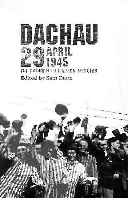 Dachau 29 April 1945: The Rainbow Liberation Memoirs