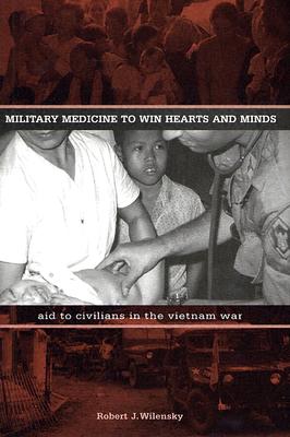 Military Medicine to Win Hearts and Minds: Aid to Civilians in the Vietnam War .