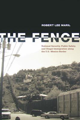 The Fence: National Security, Public Safety, and Illegal Immigration along the U.S.Mexico Border