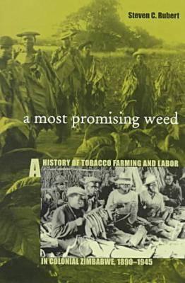 A Most Promising Weed: A History of Tobacco Farming and Labor in Colonial Zimbabwe, 1890-1945 (Ohio RIS Africa Series)