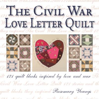 Civil War Love Letter Quilt: 121 Quilt Blocks Inspired by Love and War