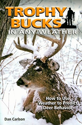 Trophy Bucks In Any Weather: How To Use Weather To Predict Deer Behavior