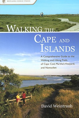 Walking the Cape and Islands: A Comprehensive Guide to the Walking and Hiking Trails of Cape Cod, Martha's Vineyard, and Nantucket